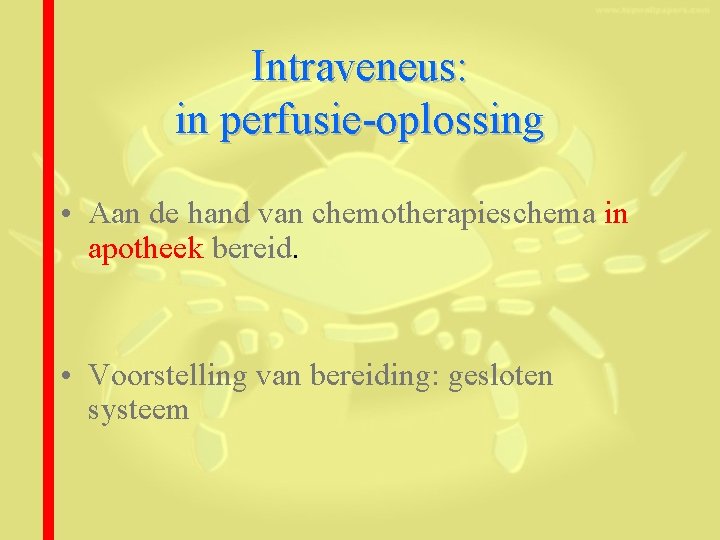 Intraveneus: in perfusie-oplossing • Aan de hand van chemotherapieschema in apotheek bereid. • Voorstelling