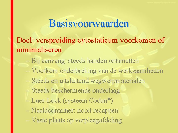 Basisvoorwaarden Doel: verspreiding cytostaticum voorkomen of minimaliseren – Bij aanvang: steeds handen ontsmetten –