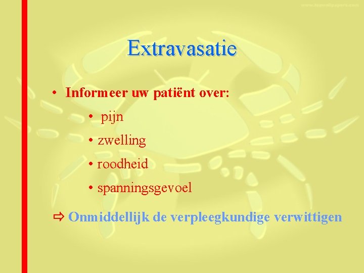 Extravasatie • Informeer uw patiënt over: • pijn • zwelling • roodheid • spanningsgevoel