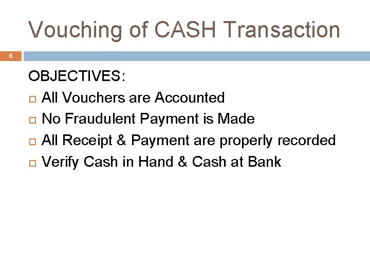 Vouching of CASH Transaction 6 OBJECTIVES: All Vouchers are Accounted No Fraudulent Payment is