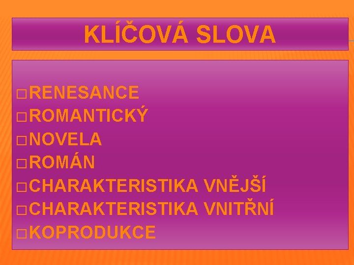 KLÍČOVÁ SLOVA � RENESANCE � ROMANTICKÝ � NOVELA � ROMÁN � CHARAKTERISTIKA VNĚJŠÍ �