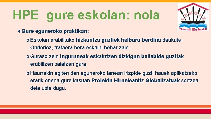 HPE gure eskolan: nola ● Gure eguneroko praktikan: o Eskolan erabilitako hizkuntza guztiek helburu