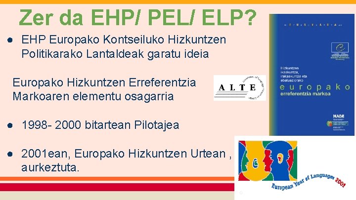 Zer da EHP/ PEL/ ELP? ● EHP Europako Kontseiluko Hizkuntzen Politikarako Lantaldeak garatu ideia