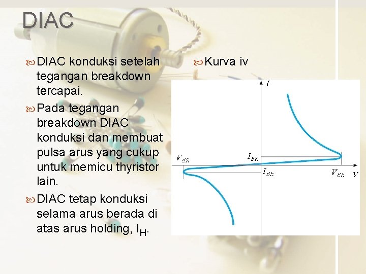 DIAC konduksi setelah tegangan breakdown tercapai. Pada tegangan breakdown DIAC konduksi dan membuat pulsa