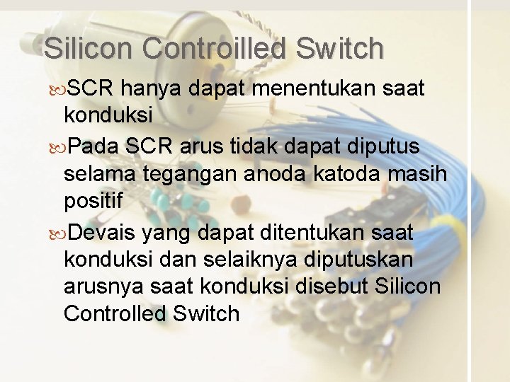 Silicon Controilled Switch SCR hanya dapat menentukan saat konduksi Pada SCR arus tidak dapat