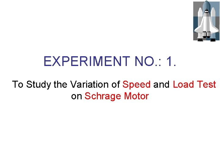 EXPERIMENT NO. : 1. To Study the Variation of Speed and Load Test on