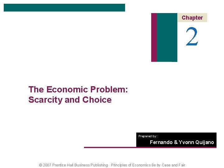 Chapter 2 The Economic Problem: Scarcity and Choice Prepared by: Fernando & Yvonn Quijano