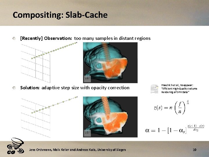 Compositing: Slab-Cache [Recently] Observation: too many samples in distant regions Solution: adaptive step size