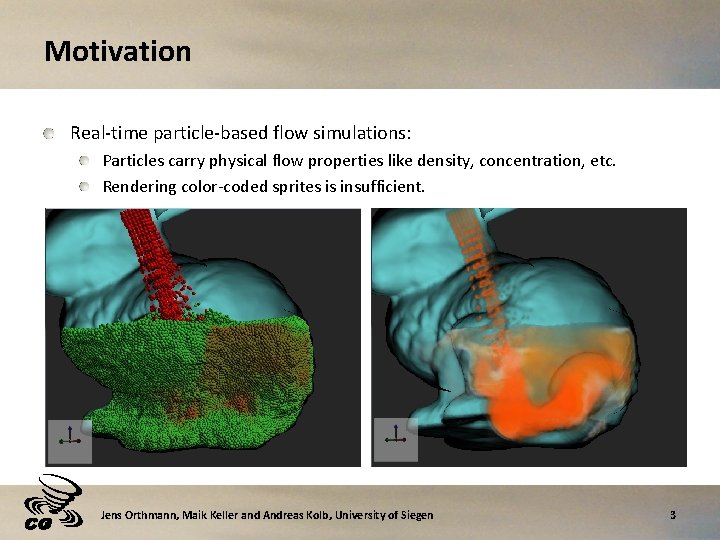 Motivation Real-time particle-based flow simulations: Particles carry physical flow properties like density, concentration, etc.