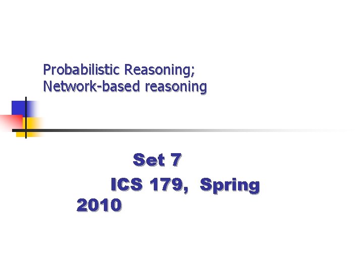 Probabilistic Reasoning; Network-based reasoning Set 7 ICS 179, Spring 2010 