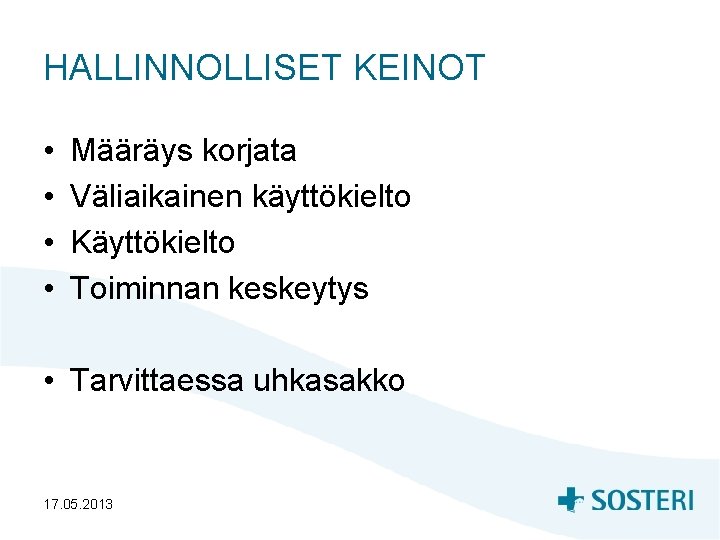 HALLINNOLLISET KEINOT • • Määräys korjata Väliaikainen käyttökielto Käyttökielto Toiminnan keskeytys • Tarvittaessa uhkasakko