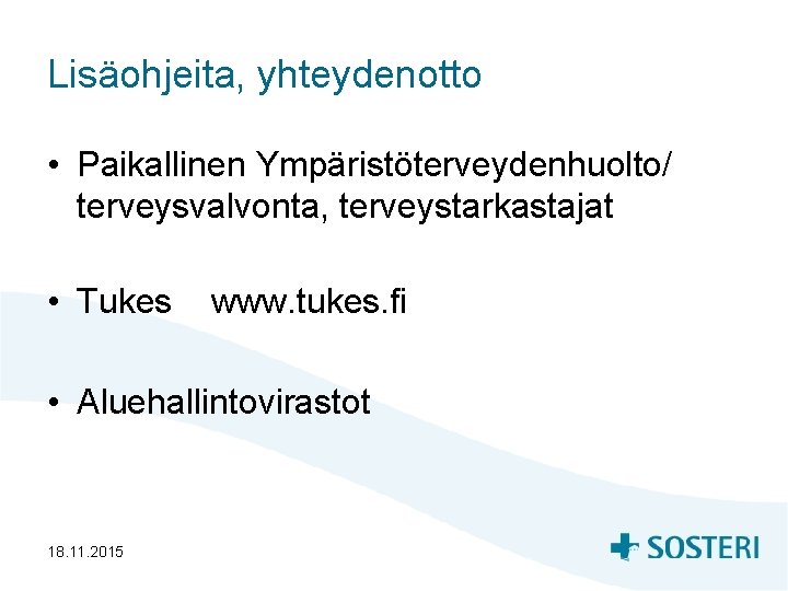 Lisäohjeita, yhteydenotto • Paikallinen Ympäristöterveydenhuolto/ terveysvalvonta, terveystarkastajat • Tukes www. tukes. fi • Aluehallintovirastot