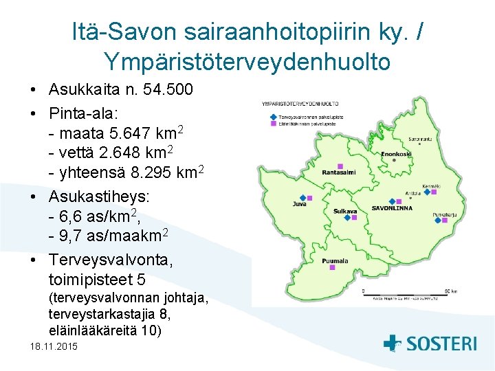 Itä-Savon sairaanhoitopiirin ky. / Ympäristöterveydenhuolto • Asukkaita n. 54. 500 • Pinta-ala: - maata Itä-Savon sairaanhoitopiirin ky. / Ympäristöterveydenhuolto • Asukkaita n. 54. 500 • Pinta-ala: - maata