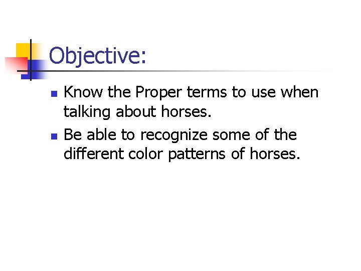 Objective: n n Know the Proper terms to use when talking about horses. Be