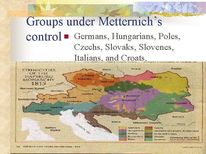 Groups under Metternich’s control n Germans, Hungarians, Poles, Czechs, Slovaks, Slovenes, Italians, and Croats.