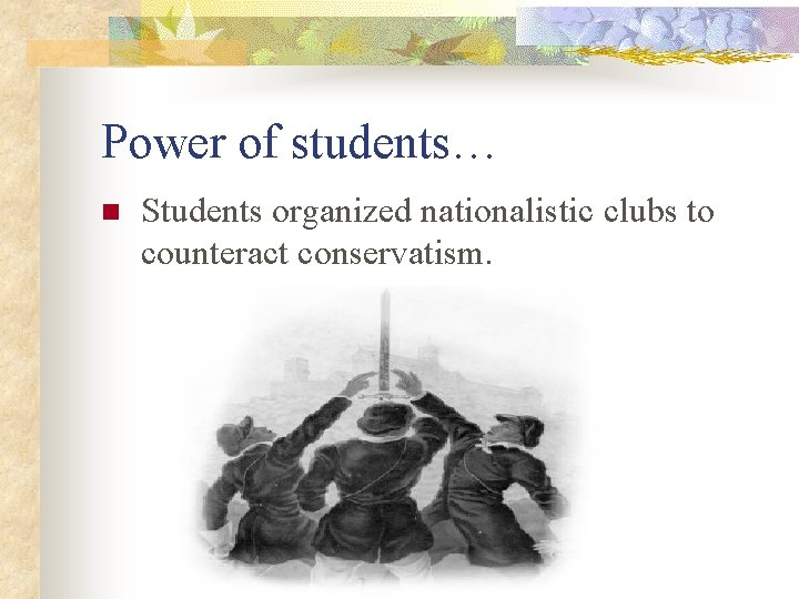 Power of students… n Students organized nationalistic clubs to counteract conservatism. 