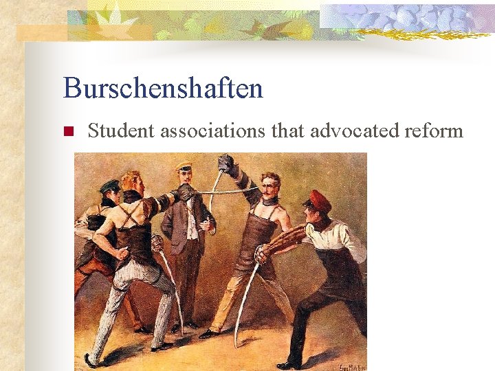 Burschenshaften n Student associations that advocated reform 