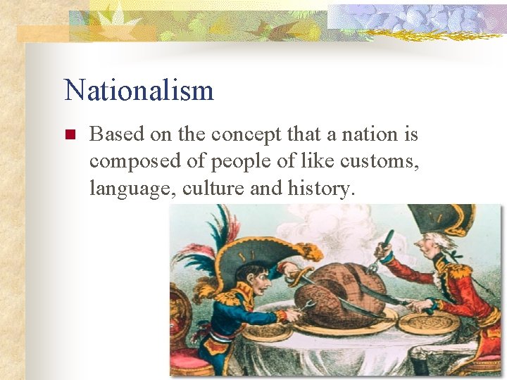 Nationalism n Based on the concept that a nation is composed of people of