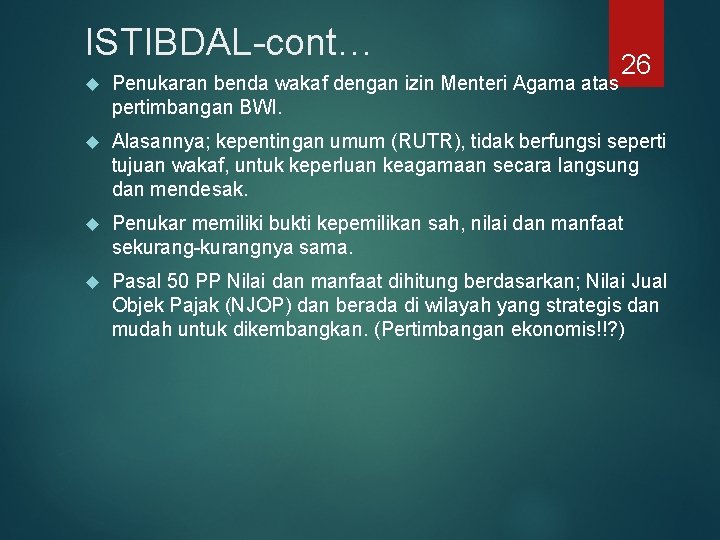 ISTIBDAL-cont… 26 Penukaran benda wakaf dengan izin Menteri Agama atas pertimbangan BWI. Alasannya; kepentingan