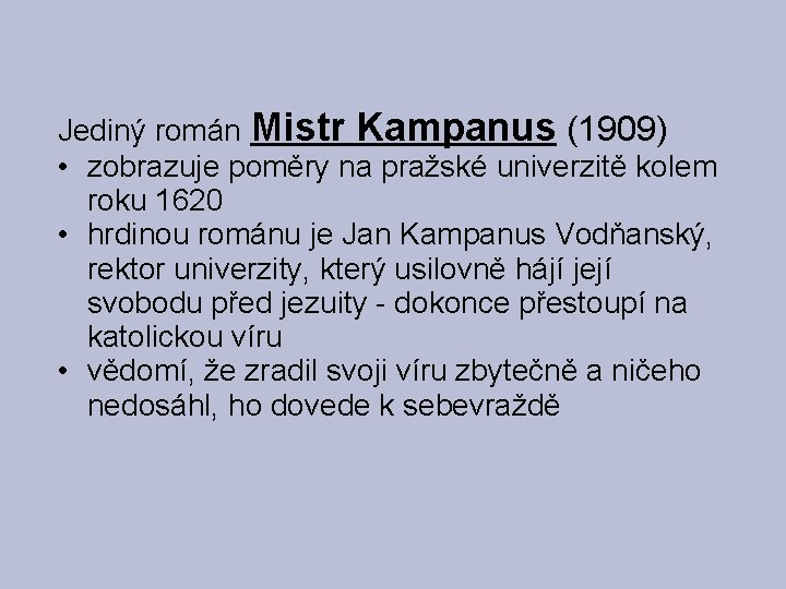 Jediný román Mistr Kampanus (1909) • zobrazuje poměry na pražské univerzitě kolem roku 1620