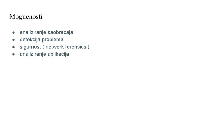 Mogucnosti ● ● analiziranje saobracaja detekcija problema sigurnost ( network forensics ) analiziranje aplikacija