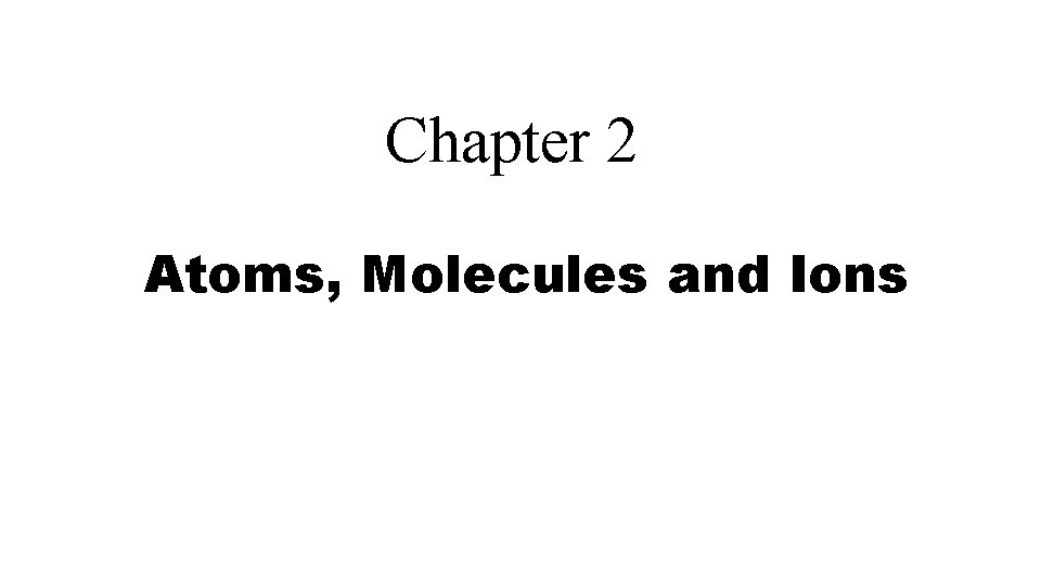 Chapter 2 Atoms, Molecules and Ions 