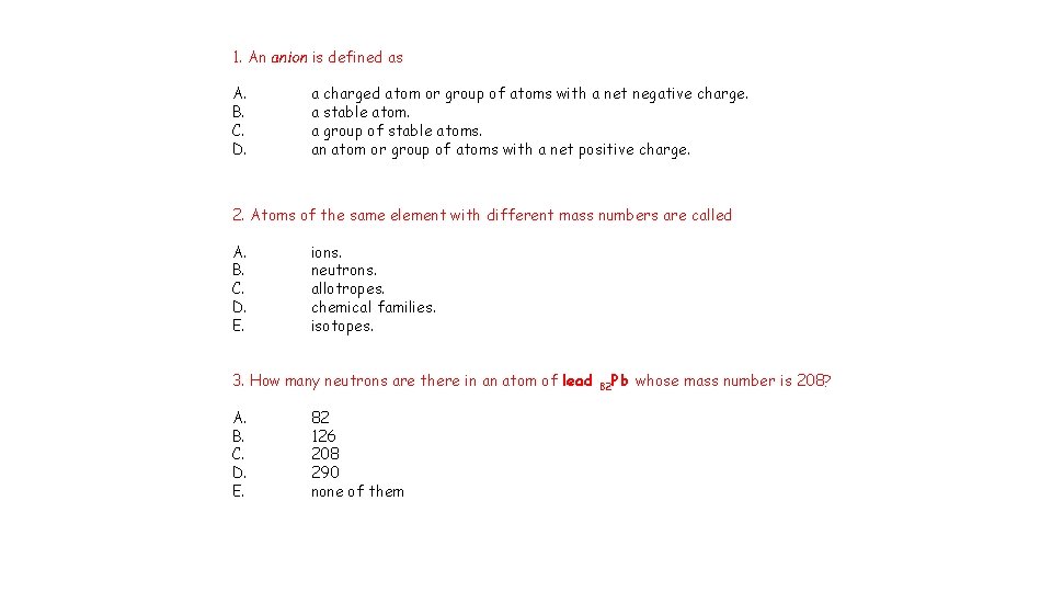 1. An anion is defined as A. B. C. D. a charged atom or