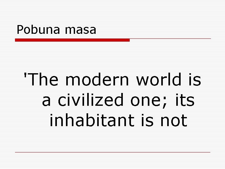 Pobuna masa 'The modern world is a civilized one; its inhabitant is not 