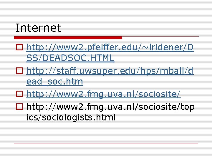 Internet o http: //www 2. pfeiffer. edu/~lridener/D SS/DEADSOC. HTML o http: //staff. uwsuper. edu/hps/mball/d