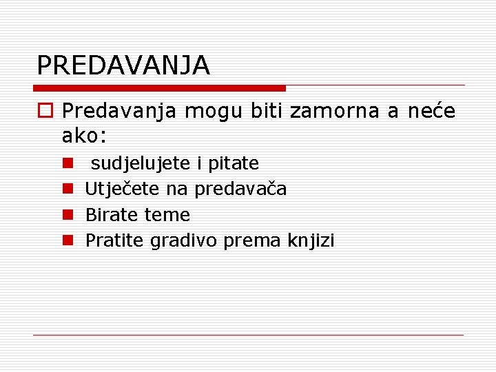 PREDAVANJA o Predavanja mogu biti zamorna a neće ako: n n sudjelujete i pitate