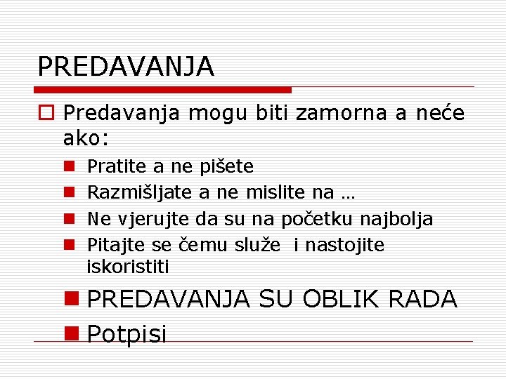 PREDAVANJA o Predavanja mogu biti zamorna a neće ako: n n Pratite a ne