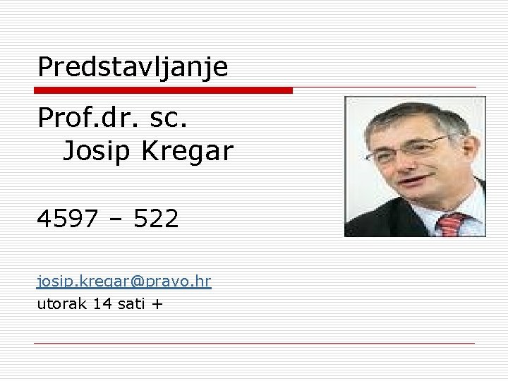Predstavljanje Prof. dr. sc. Josip Kregar 4597 – 522 josip. kregar@pravo. hr utorak 14