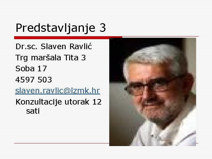 Predstavljanje 3 Dr. sc. Slaven Ravlić Trg maršala Tita 3 Soba 17 4597 503