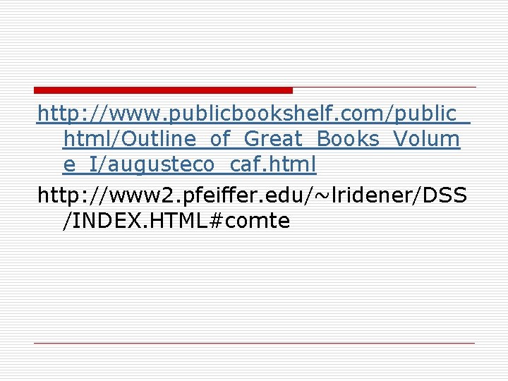 http: //www. publicbookshelf. com/public_ html/Outline_of_Great_Books_Volum e_I/augusteco_caf. html http: //www 2. pfeiffer. edu/~lridener/DSS /INDEX. HTML#comte