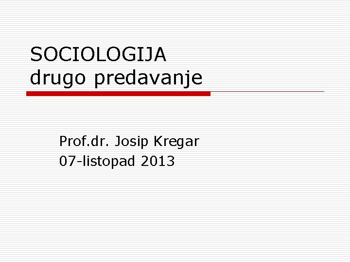 SOCIOLOGIJA drugo predavanje Prof. dr. Josip Kregar 07 -listopad 2013 