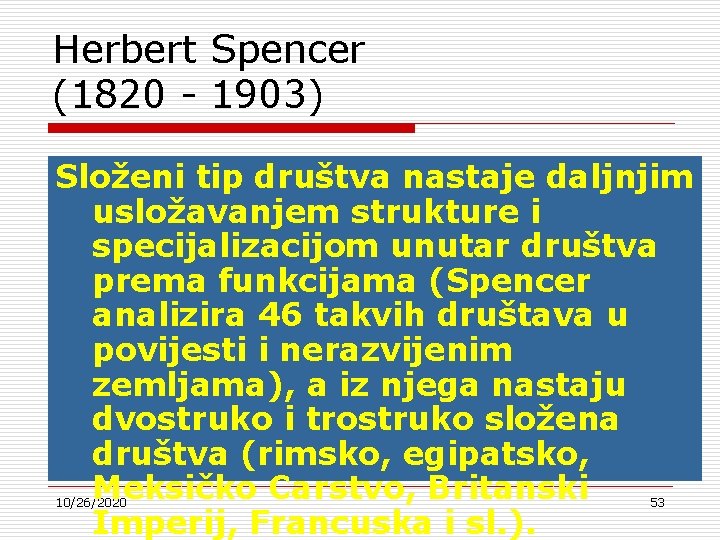Herbert Spencer (1820 - 1903) Složeni tip društva nastaje daljnjim usložavanjem strukture i specijalizacijom