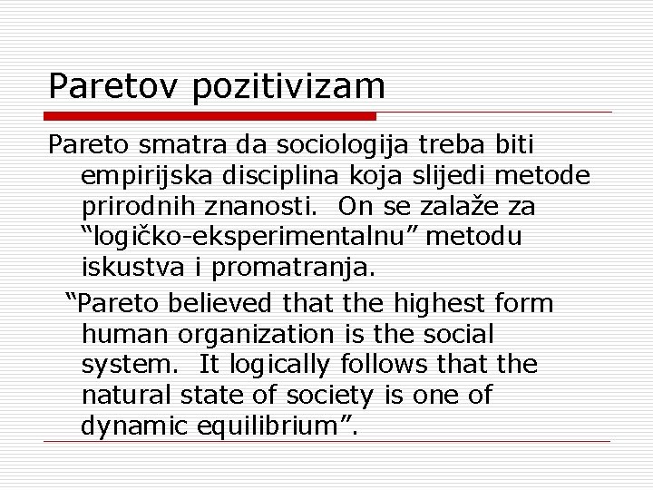 Paretov pozitivizam Pareto smatra da sociologija treba biti empirijska disciplina koja slijedi metode prirodnih