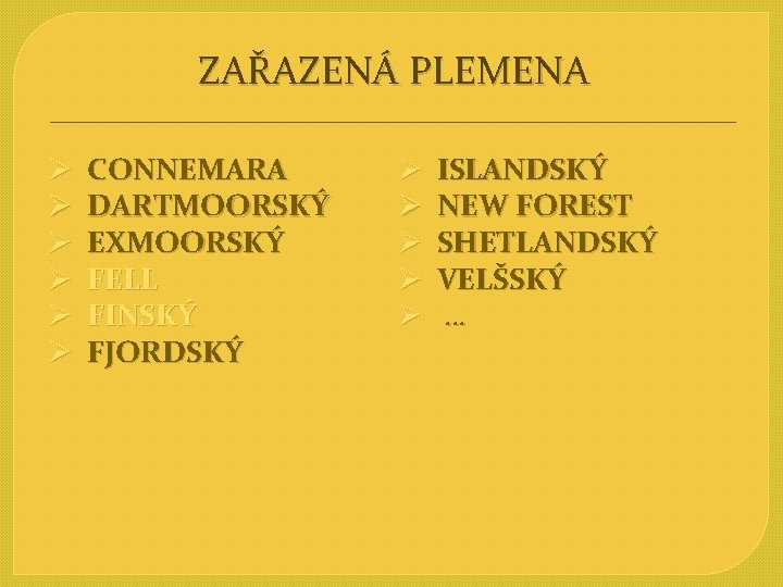 ZAŘAZENÁ PLEMENA Ø CONNEMARA Ø DARTMOORSKÝ Ø EXMOORSKÝ Ø FELL Ø FINSKÝ Ø FJORDSKÝ