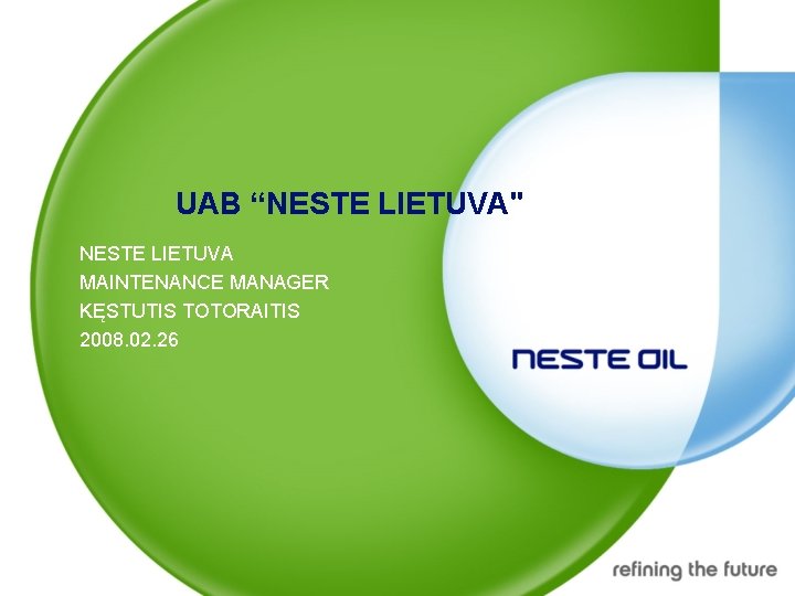 UAB “NESTE LIETUVA" NESTE LIETUVA MAINTENANCE MANAGER KĘSTUTIS TOTORAITIS 2008. 02. 26 1 