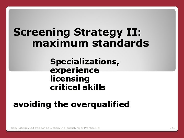 Screening Strategy II: maximum standards Specializations, experience licensing critical skills avoiding the overqualified Copyright