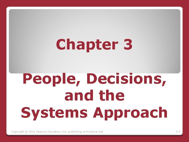 Chapter 3 People, Decisions, and the Systems Approach Copyright © 2011 Pearson Education, Inc.
