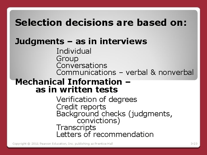 Selection decisions are based on: Judgments – as in interviews Individual Group Conversations Communications