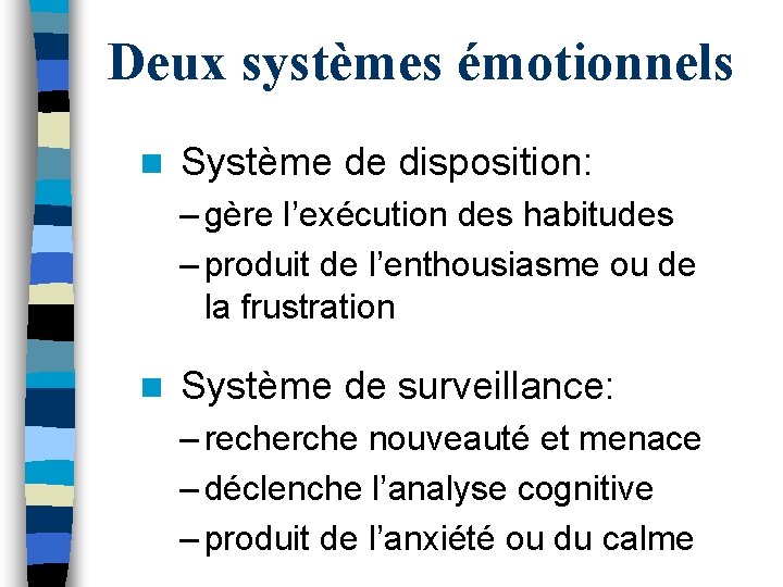 Deux systèmes émotionnels n Système de disposition: – gère l’exécution des habitudes – produit