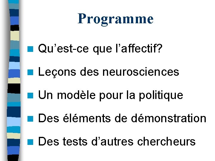 Programme n Qu’est-ce que l’affectif? n Leçons des neurosciences n Un modèle pour la