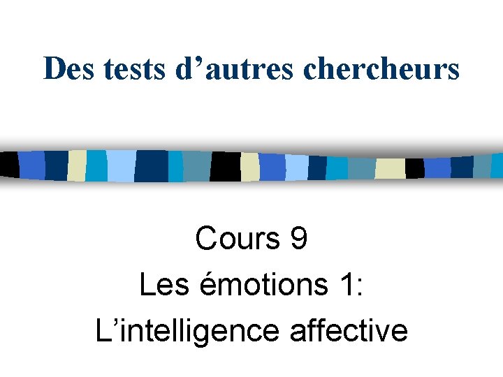 Des tests d’autres chercheurs Cours 9 Les émotions 1: L’intelligence affective 