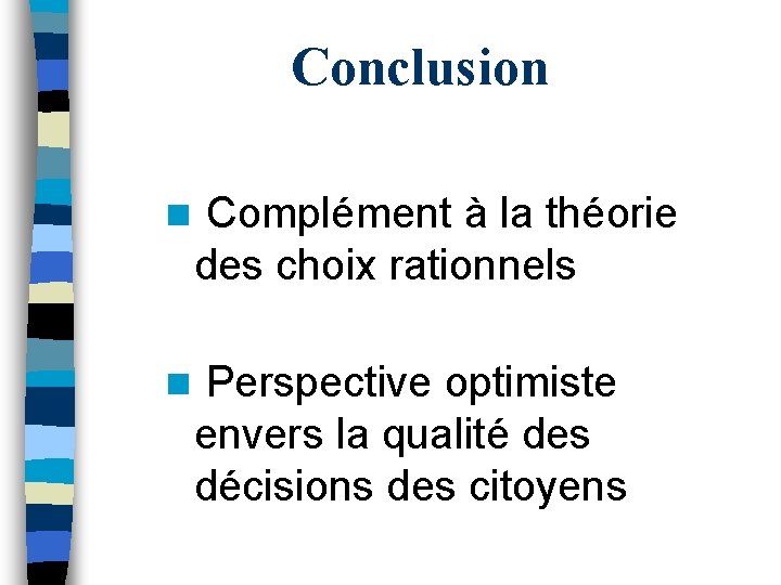 Conclusion n Complément à la théorie des choix rationnels n Perspective optimiste envers la