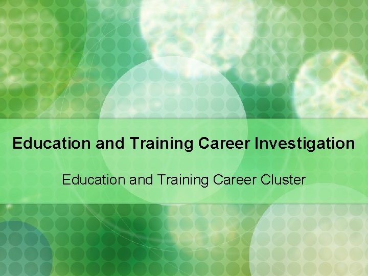 Education and Training Career Investigation Education and Training Career Cluster 