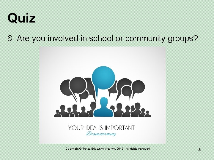 Quiz 6. Are you involved in school or community groups? Copyright © Texas Education
