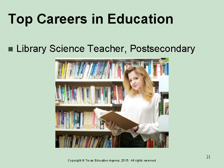 Top Careers in Education n Library Science Teacher, Postsecondary Copyright © Texas Education Agency,