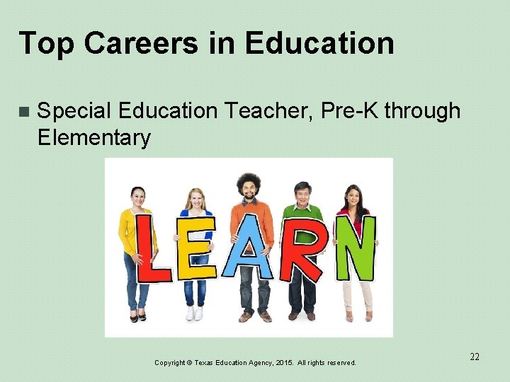 Top Careers in Education n Special Education Teacher, Pre-K through Elementary Copyright © Texas